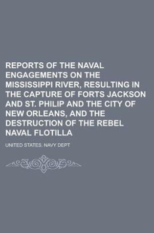 Cover of Reports of the Naval Engagements on the Mississippi River, Resulting in the Capture of Forts Jackson and St. Philip and the City of New Orleans, and the Destruction of the Rebel Naval Flotilla