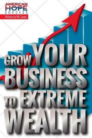 Cover of Grow Your Business to Extreme Wealth