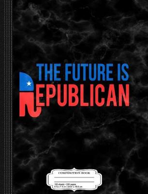 Book cover for The Future Is Republican Composition Notebook