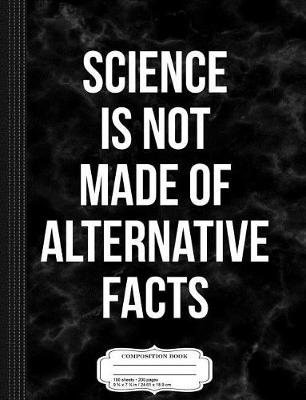 Book cover for Science Is Not Made of Alternative Facts Composition Notebook