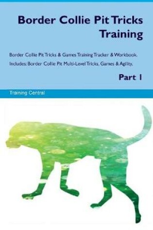 Cover of Border Collie Pit Tricks Training Border Collie Pit Tricks & Games Training Tracker & Workbook. Includes