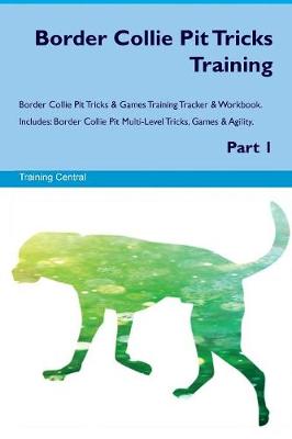 Book cover for Border Collie Pit Tricks Training Border Collie Pit Tricks & Games Training Tracker & Workbook. Includes