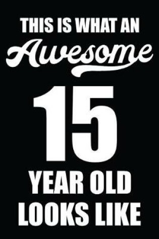 Cover of This Is What An Awesome 15 Year Old Looks Like