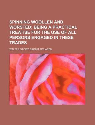 Book cover for Spinning Woollen and Worsted; Being a Practical Treatise for the Use of All Persons Engaged in These Trades