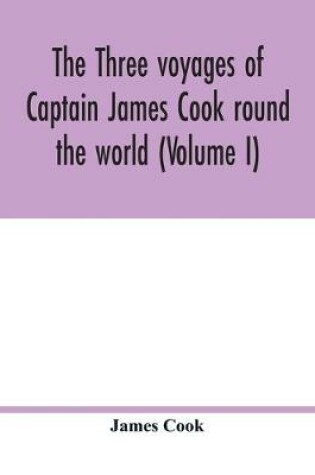 Cover of The three voyages of Captain James Cook round the world (Volume I)