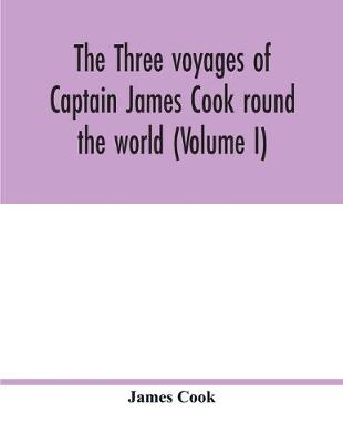 Book cover for The three voyages of Captain James Cook round the world (Volume I)