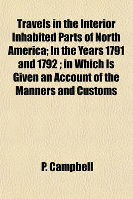 Book cover for Travels in the Interior Inhabited Parts of North America; In the Years 1791 and 1792; In Which Is Given an Account of the Manners and Customs