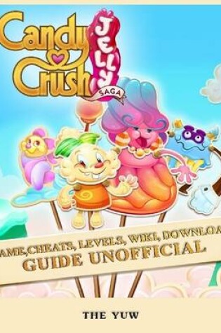 Cover of Candy Crush Jelly Saga Game, Cheats, Levels, Wiki, Download Guide Unofficial