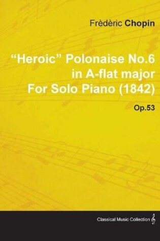 Cover of "Heroic" Polonaise No.6 in A-flat Major By Frederic Chopin For Solo Piano (1842) Op.53