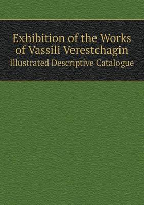 Book cover for Exhibition of the Works of Vassili Verestchagin Illustrated Descriptive Catalogue