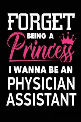 Book cover for Forget Being a Princess I Wanna Be a Physician Assistant