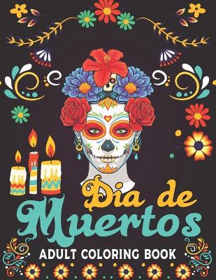 Book cover for Dia De Muertos Adult Coloring Book