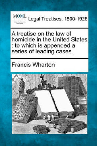 Cover of A Treatise on the Law of Homicide in the United States