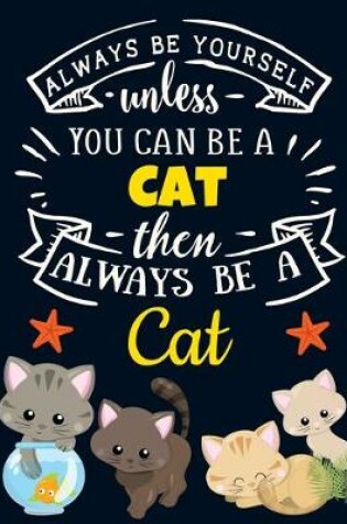 Cover of Always Be Yourself Unless You Can Be a Cat Then Always Be a Cat