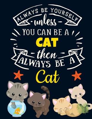 Book cover for Always Be Yourself Unless You Can Be a Cat Then Always Be a Cat