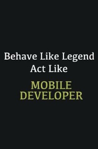 Cover of Behave like Legend Act Like Mobile Developer