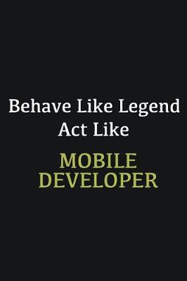 Book cover for Behave like Legend Act Like Mobile Developer