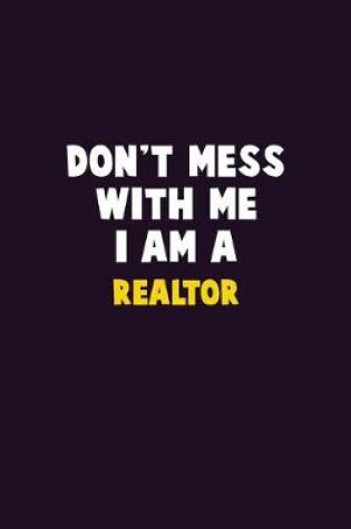 Cover of Don't Mess With Me, I Am A Realtor