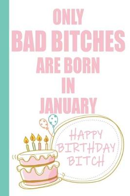 Book cover for Only Bad Bitches Are Born in January Happy Birthday Bitch