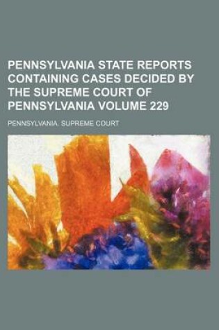 Cover of Pennsylvania State Reports Containing Cases Decided by the Supreme Court of Pennsylvania Volume 229