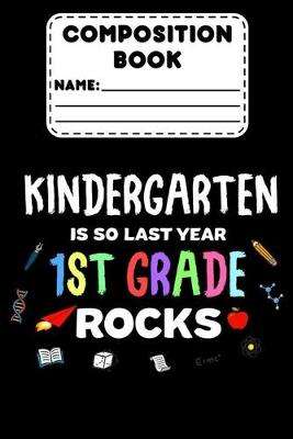 Book cover for Composition Book Kindergarten Is So Last Year 1st Grade Rocks