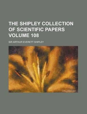 Book cover for The Shipley Collection of Scientific Papers Volume 108