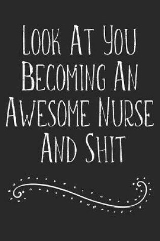 Cover of Look At You Becoming An Awesome Nurse And Shit