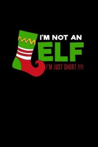 Cover of I'm Not An Elf I'm Just Short Christmas Funny Journal