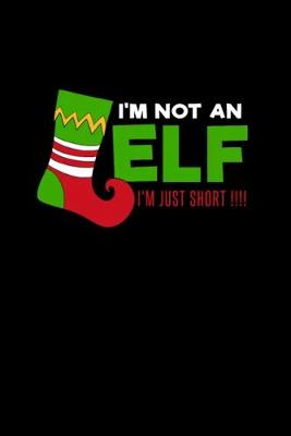 Book cover for I'm Not An Elf I'm Just Short Christmas Funny Journal