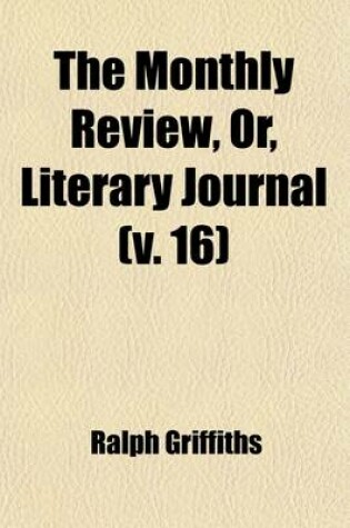 Cover of The Monthly Review, Or, Literary Journal (Volume 16)