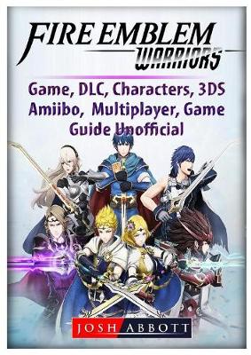 Book cover for Fire Emblem Warriors Game, DLC, Characters, 3ds, Amiibo, Multiplayer, Game Guide Unofficial