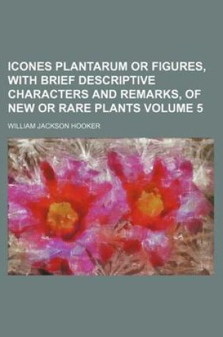 Cover of Icones Plantarum or Figures, with Brief Descriptive Characters and Remarks, of New or Rare Plants Volume 5