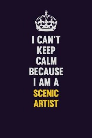 Cover of I Can't Keep Calm Because I Am A Scenic Artist