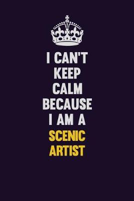 Book cover for I Can't Keep Calm Because I Am A Scenic Artist