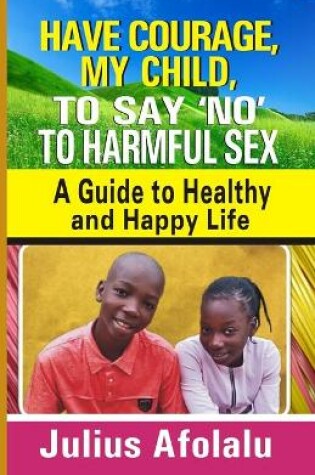 Cover of Have Courage, My Child, to Say "No" to Harmful Sex