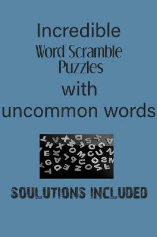 Cover of Incredible Word Scramble Puzzles with Uncommon words - Solutions included