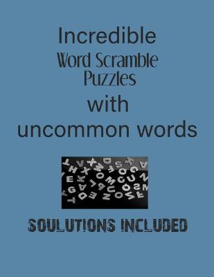 Book cover for Incredible Word Scramble Puzzles with Uncommon words - Solutions included