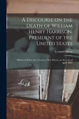 Book cover for A Discourse on the Death of William Henry Harrison, President of the United States