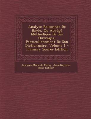 Book cover for Analyse Raisonnee de Bayle, Ou Abrege Methodique de Ses Ouvrages, Particulierement de Son Dictionnaire, Volume 1 - Primary Source Edition