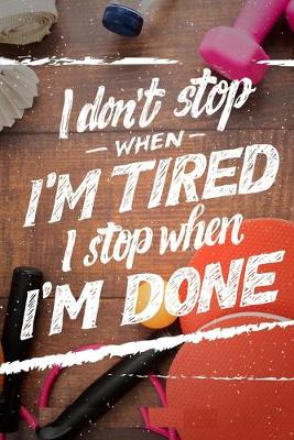 Book cover for I Don't Stop When I'm Tired I Stop When I'm Done