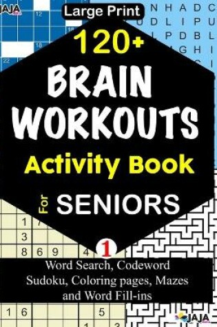 Cover of 120+ BRAIN WORKOUTS Activity Book For SENIORS; Vol. 1