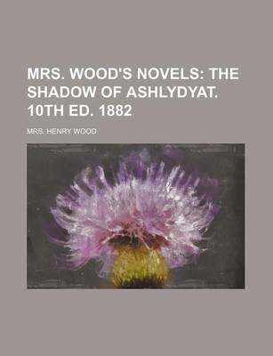 Book cover for Mrs. Wood's Novels; The Shadow of Ashlydyat. 10th Ed. 1882
