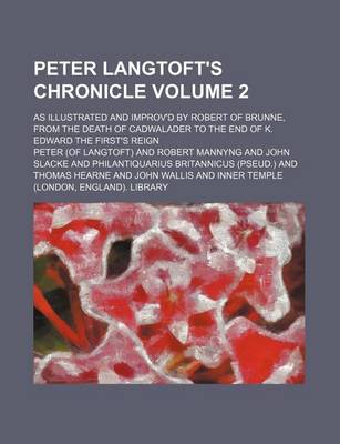 Book cover for Peter Langtoft's Chronicle Volume 2; As Illustrated and Improv'd by Robert of Brunne, from the Death of Cadwalader to the End of K. Edward the First's Reign