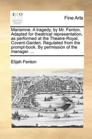 Cover of Mariamne. a Tragedy, by Mr. Fenton. Adapted for Theatrical Representation, as Performed at the Theatre-Royal, Covent-Garden. Regulated from the Prompt-Book. by Permission of the Manager. ...