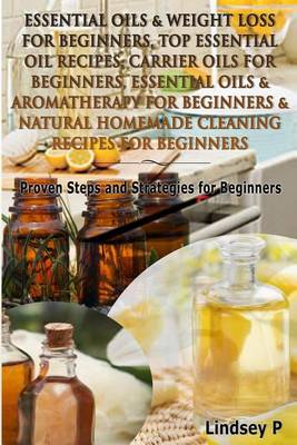 Book cover for Essential Oils & Weight Loss for Beginners, Top Essential Oil Recipes, Carrier Oils for Beginners, Essential Oils & Aromatherapy for Beginners & Natural Homemade Cleaning Recipes for Beginners