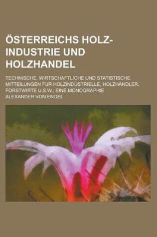 Cover of Osterreichs Holz-Industrie Und Holzhandel; Technische, Wirtschaftliche Und Statistische Mitteilungen Fur Holzindustrielle, Holzhandler, Forstwirte U.S