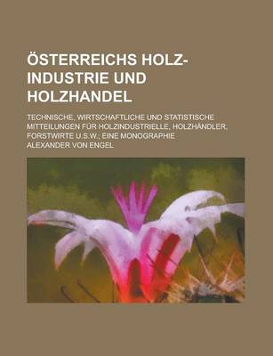 Book cover for Osterreichs Holz-Industrie Und Holzhandel; Technische, Wirtschaftliche Und Statistische Mitteilungen Fur Holzindustrielle, Holzhandler, Forstwirte U.S