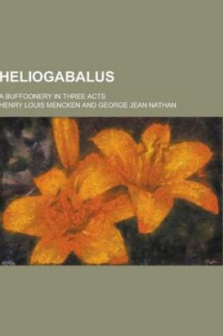 Cover of Heliogabalus; A Buffoonery in Three Acts