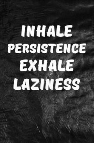 Cover of Inhale Persistence, Exhale Laziness