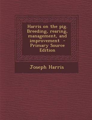 Book cover for Harris on the Pig. Breeding, Rearing, Management, and Improvement - Primary Source Edition